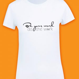 Wear Your Values Tshirt -Be yourwork, do the work